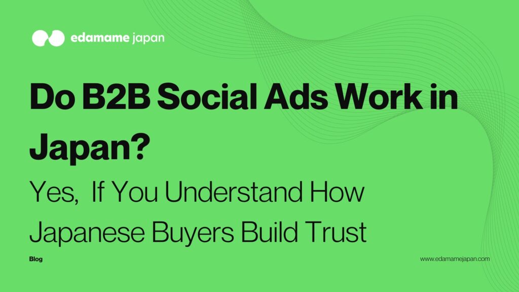 Do B2B Social Ads Work in Japan? Yes — If You Understand How Japanese Buyers Build Trust