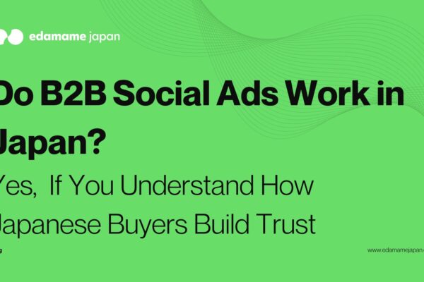 Do B2B Social Ads Work in Japan? Yes — If You Understand How Japanese Buyers Build Trust