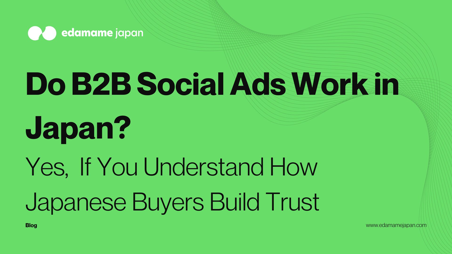 Do B2B Social Ads Work in Japan? Yes — If You Understand How Japanese Buyers Build Trust