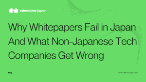Why Whitepapers Fail in Japan And What Non-Japanese Tech Companies Get Wrong